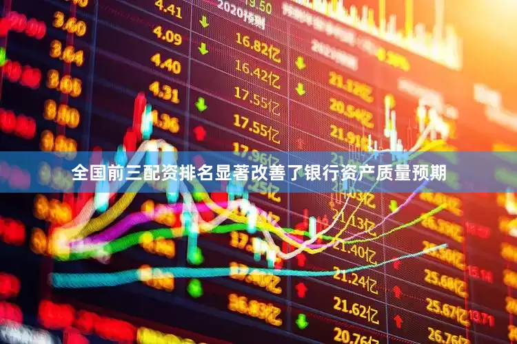 全国前三配资排名显著改善了银行资产质量预期