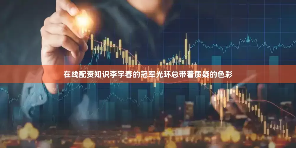 在线配资知识李宇春的冠军光环总带着质疑的色彩