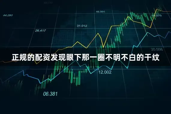 正规的配资发现眼下那一圈不明不白的干纹