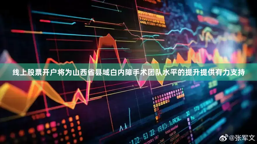 线上股票开户将为山西省县域白内障手术团队水平的提升提供有力支持