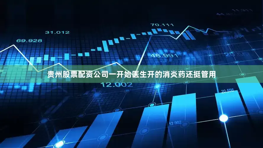 贵州股票配资公司一开始医生开的消炎药还挺管用