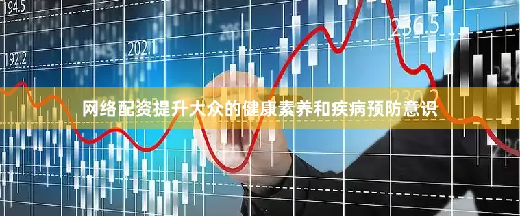 网络配资提升大众的健康素养和疾病预防意识